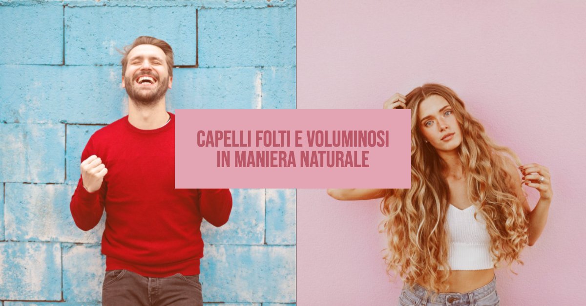 Capelli folti e voluminosi in maniera naturale